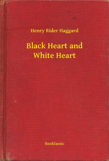 Black Heart and White Heart Haggard Henry Rider