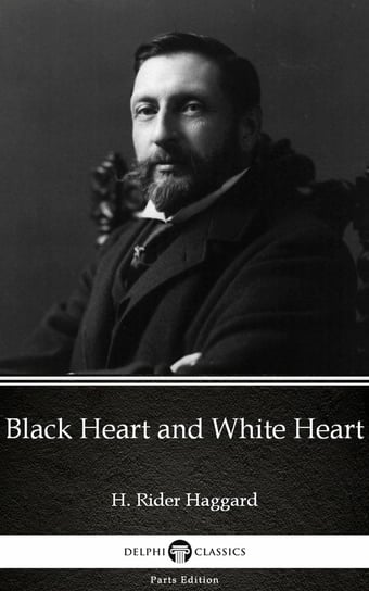 Black Heart and White Heart by H. Rider Haggard - Delphi Classics (Illustrated) Haggard H. Rider