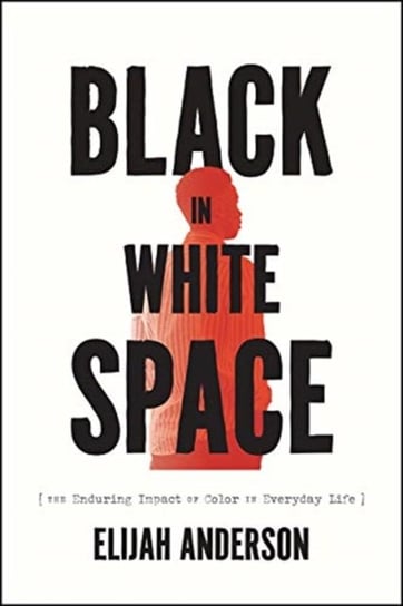 Black in White Space: The Enduring Impact of Color in Everyday Life Elijah Anderson