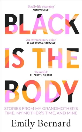 Black is the Body: Stories From My Grandmothers Time, My Mothers Time, and Mine Bernard Emily