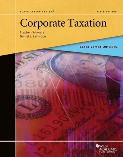 Black Letter Outline on Corporate Taxation Stephen Schwarz, Daniel J. Lathrope