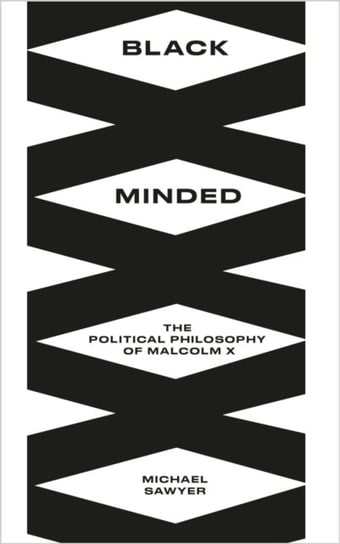 Black Minded. The Political Philosophy of Malcolm X Michael E. Sawyer