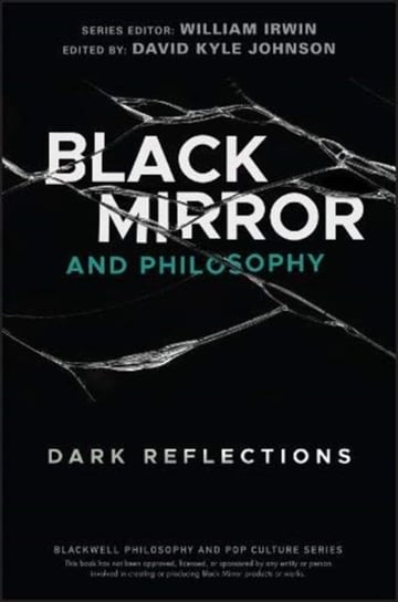 Black Mirror and Philosophy. Dark Reflections Opracowanie zbiorowe