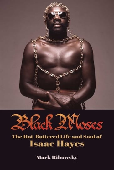 Black Moses: The Hot-Buttered Life and Soul of Isaac Hayes Mark Ribowsky