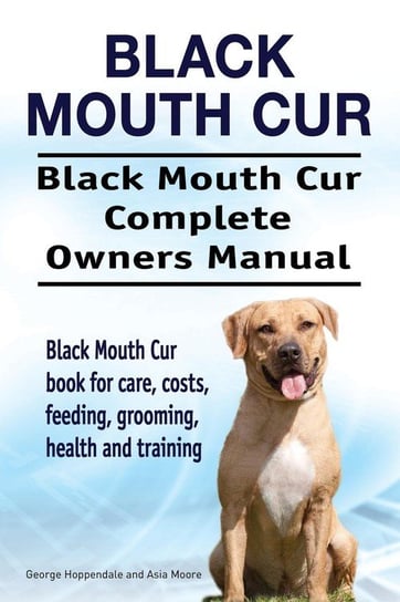 Black Mouth Cur. Black Mouth Cur Complete Owners Manual. Black Mouth Cur book for care, costs, feeding, grooming, health and training. Hoppendale George