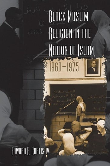Black Muslim Religion in the Nation of Islam, 1960-1975 Curtis IV Edward E.