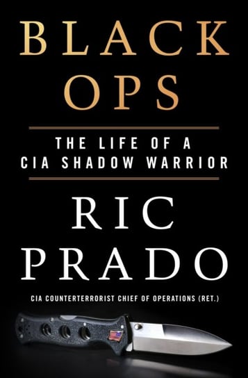 Black Ops: The Life of a CIA Shadow Warrior Ric Prado