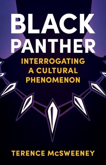 Black Panther: Interrogating a Cultural Phenomenon Terence McSweeney