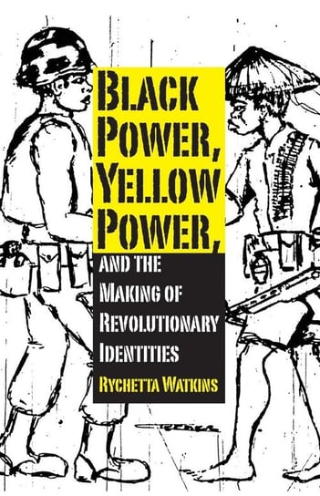 Black Power, Yellow Power, and the Making of Revolutionary Identities Watkins Rychetta