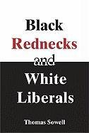 Black Rednecks & White Liberals: Hope, Mercy, Justice and Autonomy in the American Health Care System Sowell Thomas