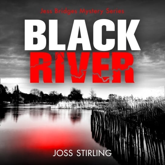 Black River. An absolutely gripping new crime thriller filled with shocking twists you won't see coming. A Jess Bridges Mystery. Book 1 Stirling Joss