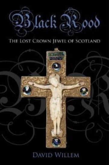 Black Rood: The Lost Crown Jewel of Scotland Whittles Publishing