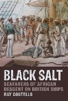 Black Salt: Seafarers of African Descent on British Ships Costello Ray