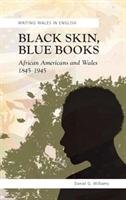 Black Skin, Blue Books: African Americans and Wales, 1845-1945 Williams Daniel G.