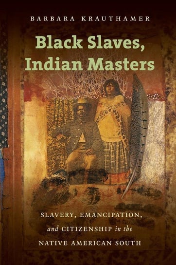 Black Slaves, Indian Masters Krauthamer Barbara