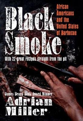 Black Smoke: African Americans and the United States of Barbecue Miller Adrian