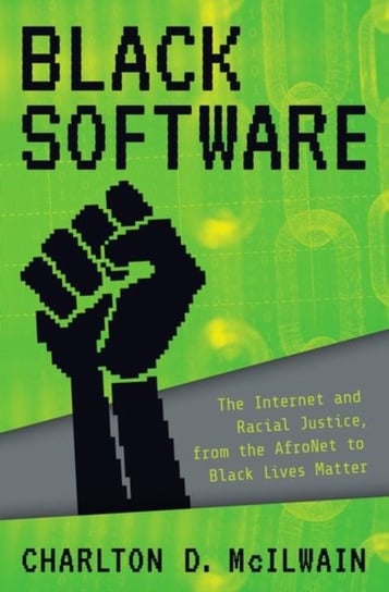 Black Software. The Internet & Racial Justice, from the AfroNet to Black Lives Matter Opracowanie zbiorowe