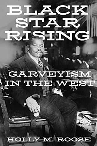 Black Star Rising: Garveyism in the West Holly M. Roose