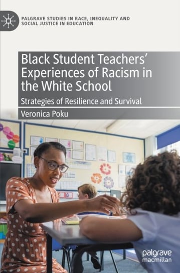 Black Student Teachers' Experiences of Racism in the White School: Strategies of Resilience and Survival Veronica Poku