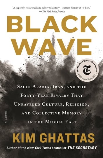 Black Wave: Saudi Arabia, Iran, and the Forty-Year Rivalry That Unraveled Culture, Religion, and Collective Memory in the Middle East KIM GHATTAS