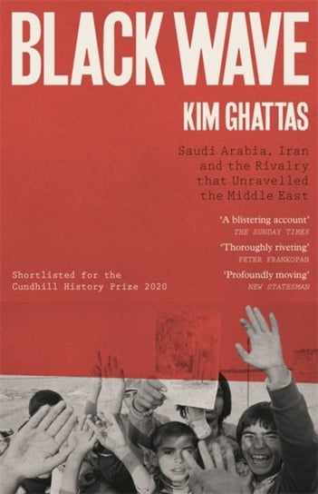Black Wave: Saudi Arabia, Iran and the Rivalry That Unravelled the Middle East KIM GHATTAS