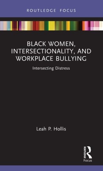 Black Women, Intersectionality, and Workplace Bullying: Intersecting Distress Leah P. Hollis