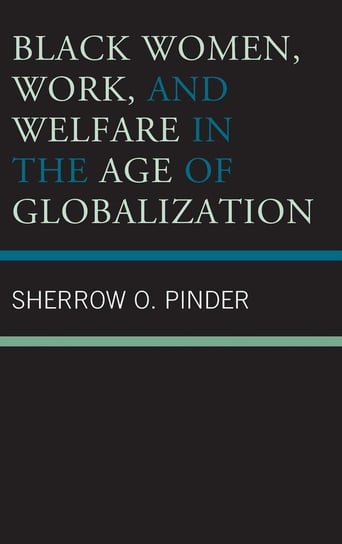 Black Women, Work, and Welfare in the Age of Globalization Pinder Sherrow O.