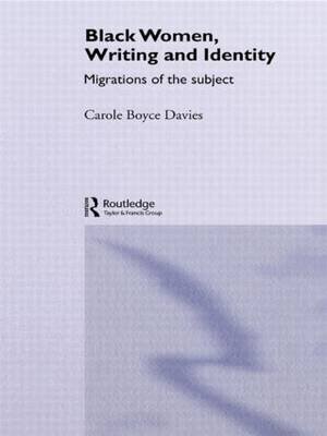 Black Women, Writing and Identity: Migrations of the Subject Davies Carole Boyce, Boyce-Davies Ca