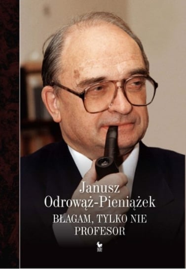 Błagam, tylko nie profesor Odrowąż-Pieniążek Janusz