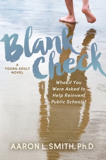 Blank Check, A Novel What if You Were Asked to Help Reinvent Public Schools? Aaron Smith