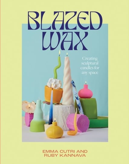 Blazed Wax: Creating Sculptural Candles For Any Space Ruby Kannava