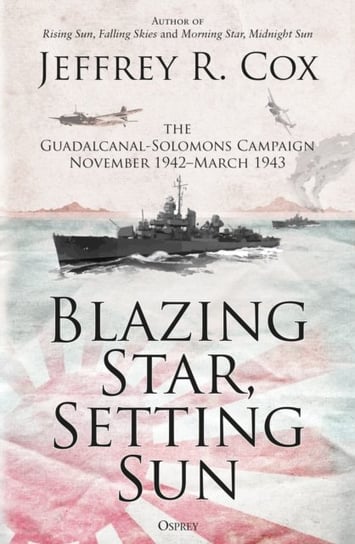 Blazing Star, Setting Sun: The Guadalcanal-Solomons Campaign November 1942-March 1943 Jeffrey Cox