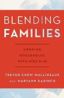 Blending Families: Merging Households with Kids 8-18 Crow Mullineaux Trevor, Karinch Maryann