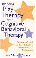 Blending Play Therapy with Cognitive Behavioral Therapy: Evidence-Based and Other Effective Treatments and Techniques John Wiley&Sons Inc.