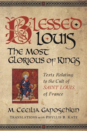 Blessed Louis, the Most Glorious of Kings M. Cecilia Gaposchkin