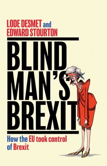 Blind Mans Brexit: How the EU Took Control of Brexit Stourton Edward, Lode Desmet