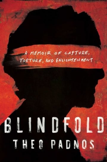 Blindfold: A Memoir of Capture, Torture, and Enlightenment Padnos Theo