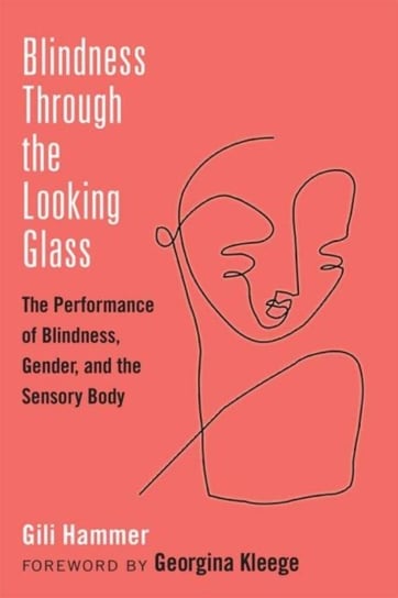 Blindness Through the Looking Glass: The Performance of Blindness, Gender, and the Sensory Body Gili Hammer