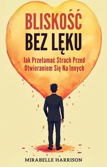 Bliskość bez lęku. Jak przełamać strach przed otwieraniem się na innych - ebook EPUB Mirabelle Harrison