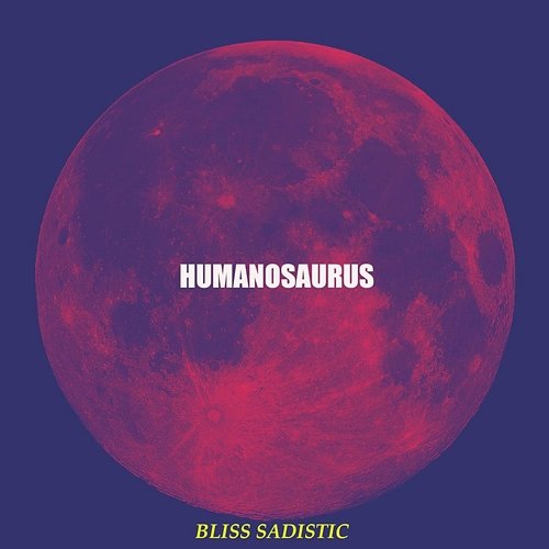Bliss Sadistic Humanosaurus feat. Lee Larson