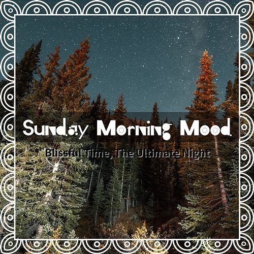 Blissful Time, the Ultimate Night Sunday Morning Mood