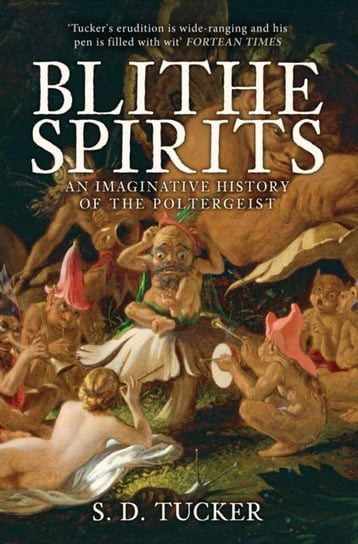 Blithe Spirits: An Imaginative History of the Poltergeist S.D. Tucker