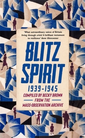 Blitz Spirit: Voices of Britain Living Through Crisis, 1939-1945 Becky Brown