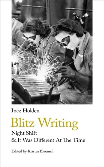 Blitz Writing: Night Shift & It Was Different At The Time Inez Holden