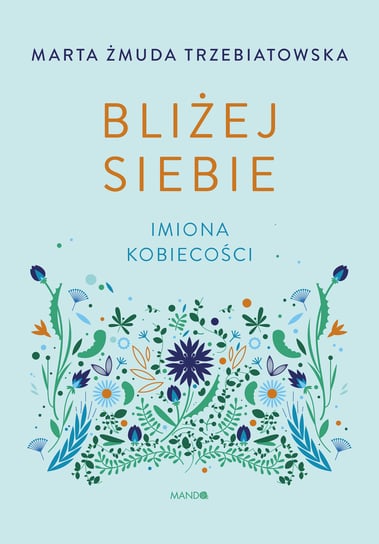 Bliżej siebie. Imiona kobiecości Marta Żmuda Trzebiatowska