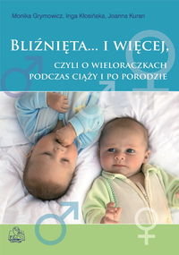 Bliźnięta i więcej czyli o wieloraczkach podczas ciąży i po porodzie Grymowicz Monika, Kłosińska Inga, Kuran Joanna