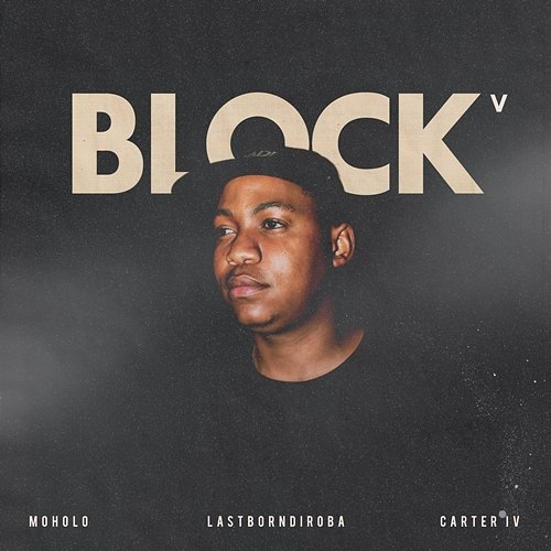 BLOCK V Carter IV, Moholo, LastbornDiroba