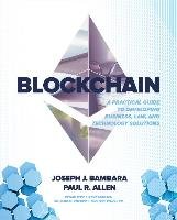 Blockchain: A Practical Guide to Developing Business, Law, and Technology Solutions Bambara