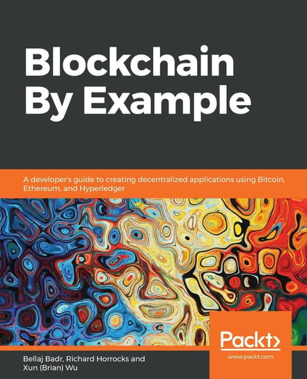 Blockchain By Example Xun (Brian) Wu, Richard Horrocks, Bellaj Badr