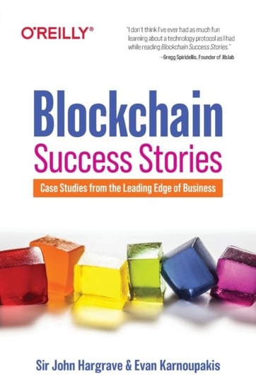 Blockchain Success Stories. Case Studies from the Leading Edge of Business Sir John Hargrave, Evan Karnoupakis